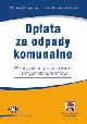 Książka Opłata za odpady komunalne. Wzory pism, postanowień i innych dokumentów (z suplementem elektronicznym) w ksiegarnia-wrzeszcz.pl